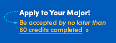 Apply to Your Major. Be accepted by no later than 60 credits completed.